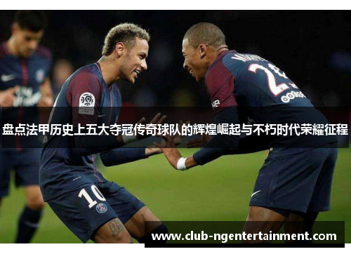 盘点法甲历史上五大夺冠传奇球队的辉煌崛起与不朽时代荣耀征程